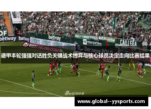 德甲本轮强强对话胜负关键战术博弈与核心球员决定走向比赛结果