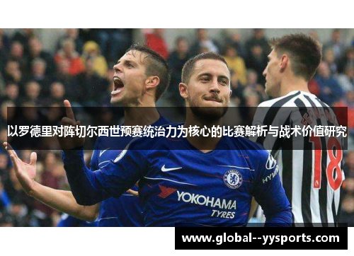 以罗德里对阵切尔西世预赛统治力为核心的比赛解析与战术价值研究