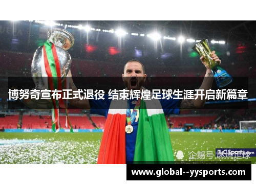 博努奇宣布正式退役 结束辉煌足球生涯开启新篇章