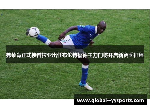 弗莱肯正式接替拉亚出任布伦特福德主力门将开启新赛季征程 弗莱肯正式接替拉亚出任布伦特福德主力门将开启新赛季征程