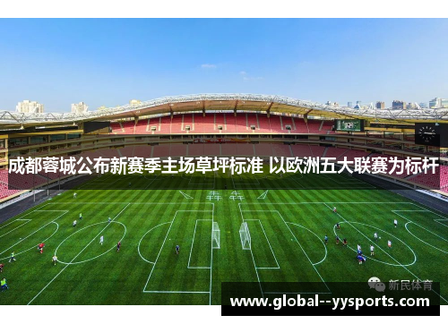 成都蓉城公布新赛季主场草坪标准 以欧洲五大联赛为标杆 成都蓉城公布新赛季主场草坪标准 以欧洲五大联赛为标杆