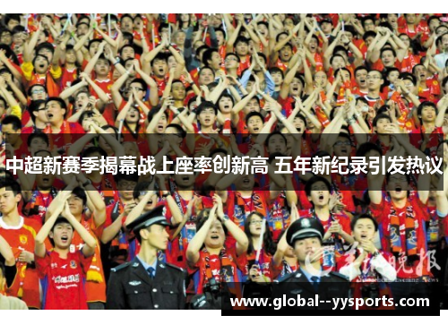中超新赛季揭幕战上座率创新高 五年新纪录引发热议 中超新赛季揭幕战上座率创新高 五年新纪录引发热议