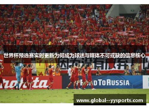 世界杯预选赛实时更新为何成为球迷与媒体不可或缺的信息核心 世界杯预选赛实时更新为何成为球迷与媒体不可或缺的信息核心